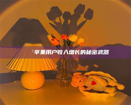 图木舒克📲苹果用户收入增长的秘密武器